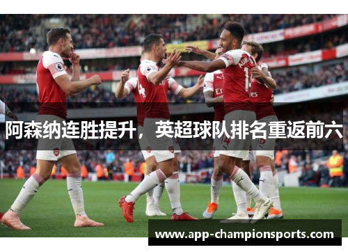 阿森纳连胜提升，英超球队排名重返前六